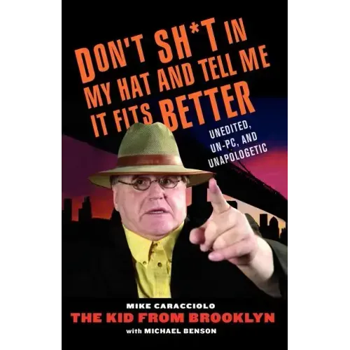 Don't Shit in My Hat and Tell Me It Fits: Unedited, Un-PC, and Unapologetic