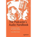 The Podcaster's Audio Handbook: A Technical Guide for Creative People