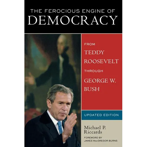The Ferocious Engine of Democracy, Updated: From Theodore Roosevelt Through George W. Bush