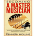 Becoming a Master Musician by Kenneth Hollins: "Secrets that most people don't know about quickly improving on their instruments"
