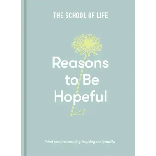 Reasons to Be Hopeful: What Remains Consoling, Inspiring and Beautiful