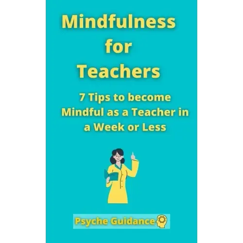 Mindfulness for Teachers: 7 Tips to become Mindful as a Teacher in a Week or Less Mindfulness for teachers and educators Simple skills for mindf
