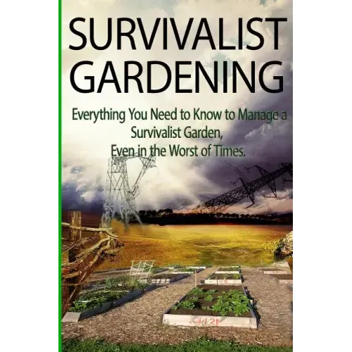 Survivalist Gardening: Everything You Need to Know to Manage a Survivalist Garden Even in The Worst of Times