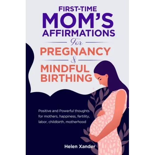 First-time mom's affirmations for pregnancy and mindful birthing: Positive and Powerful thoughts for mothers, happiness, fertility, labor, childbirth,