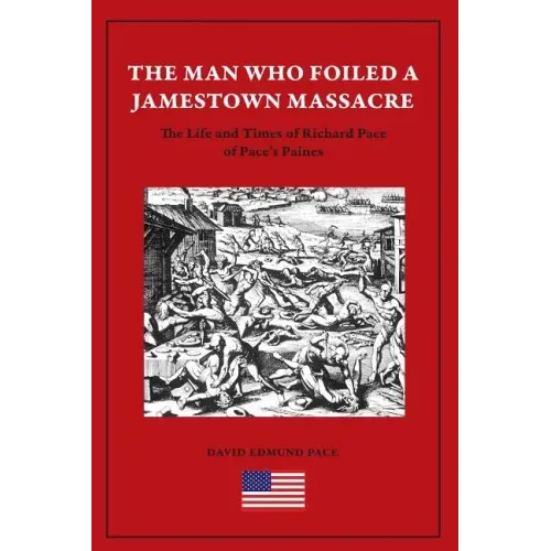 The Man Who Foiled a Jamestown Massacre: The Life and Times of Richard Pace of Pace's Paines