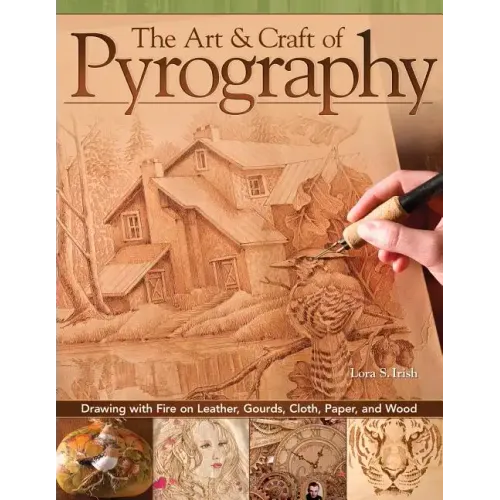 The Art & Craft of Pyrography: Drawing with Fire on Leather, Gourds, Cloth, Paper, and Wood