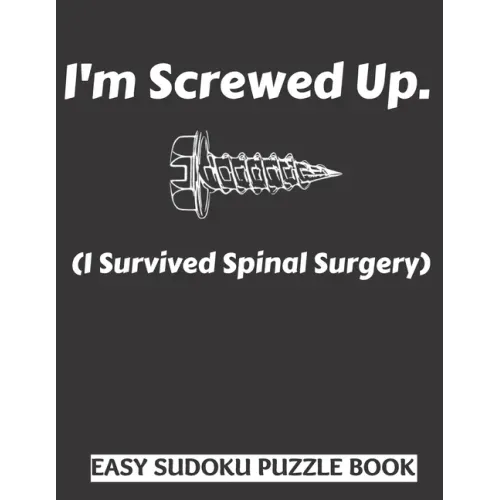 I'm Screwed Up, I Survived Spinal Surgery: Sudoku Puzzle Book Large Print - Get Well Soon Activity & Puzzle Book - Perfect Back Surgery Recovery Gift