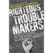 Righteous Troublemakers: Untold Stories of the Social Justice Movement in America