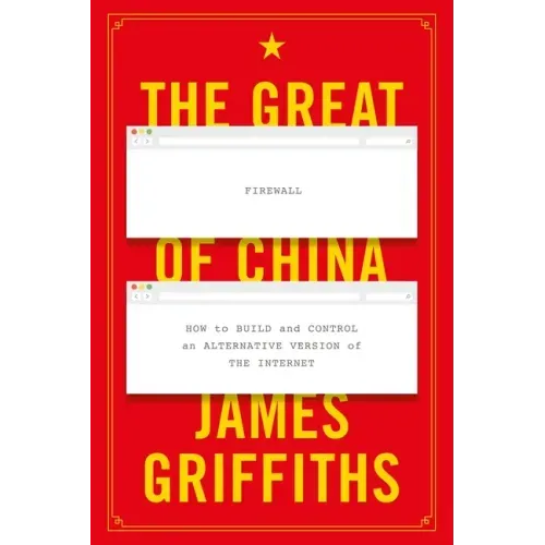 The Great Firewall of China: How to Build and Control an Alternative Version of the Internet