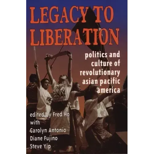 Legacy to Liberation: Politics and Culture of Revolutionary Asian Pacific America