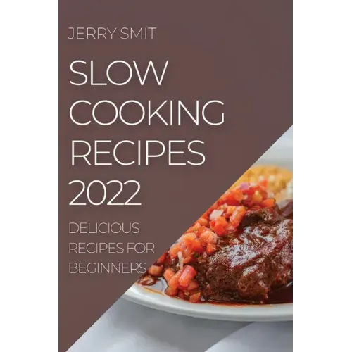 Slow Cooking Recipes 2022: Delicious Recipes for Beginners