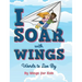 I Soar with Wings: Words to Live By