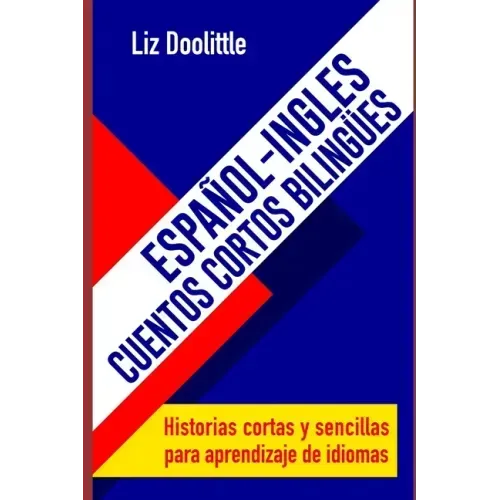 ESPAÑOL-INGLES.CUENTOS CORTOS BILINGUES. Historias cortas y sencillas para aprendizaje de idiomas: Para hispanoparlantes que desean aprender inglés y