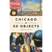 Chicago in 50 Objects