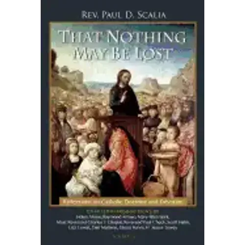 That Nothing May Be Lost: Reflections on Catholic Doctrine and Devotion