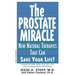 The Prostate Miracle: New Natural Therapies That Can Save Your Life