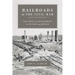 Railroads in the Civil War: The Impact of Management on Victory and Defeat