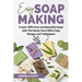 Easy Soap Making: Create 100% Pure and Beautiful Soaps with The Nerdy Farm Wife's Easy Recipes and Techniques