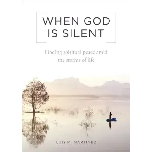 When God Is Silent: Finding Spiritual Peace Amid the Storms of Life