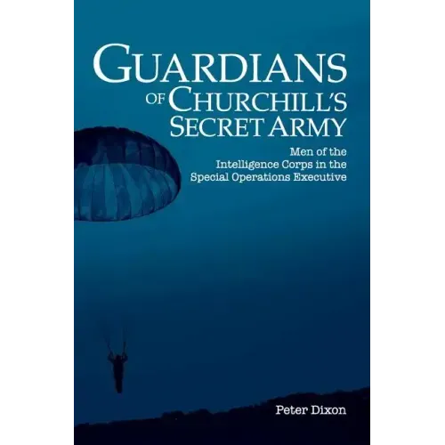 Guardians of Churchill's Secret Army: Men of the Intelligence Corps in the Special Operations Executive