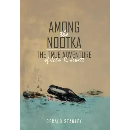 Among the Nootka: The True Adventure of John R. Jewett