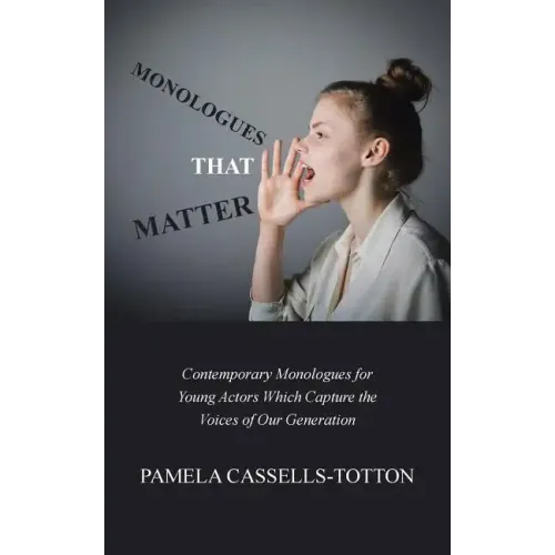 Monologues That Matter: Contemporary Monologues for Young Actors Which Capture the Voices of Our Generation