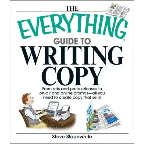 The Everything Guide to Writing Copy: From Ads and Press Release to On-Air and Online Promos--All You Need to Create Copy That Sells