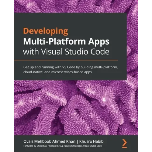 Developing Multi-Platform Apps with Visual Studio Code: Get up and running with VS Code by building multi-platform, cloud-native, and microservices-ba