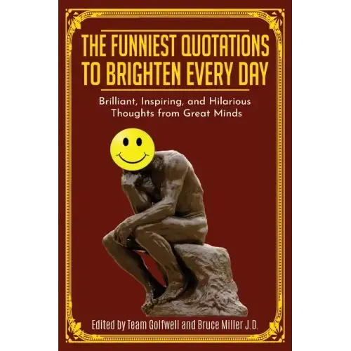 The Funniest Quotations to Brighten Every Day: Brilliant, Inspiring, and Hilarious Thoughts from Great Minds (Quotes to Inspire)