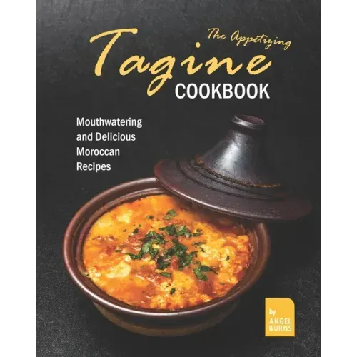 The Appetizing Tagine Cookbook: Mouthwatering and Delicious Moroccan Recipes