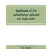 Catalogue of the collection of colonial and state coins, 1787 New York, Brasher doubloon, U. S. pioneer gold coins, extremely fine cents and half cent