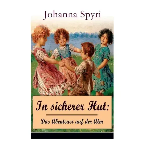 In sicherer Hut: Das Abenteuer auf der Alm: Eine Kindergeschichte des Autors von Heidi und Rosenresli