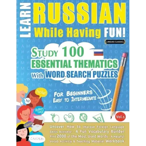 Learn Russian While Having Fun! - For Beginners: EASY TO INTERMEDIATE - STUDY 100 ESSENTIAL THEMATICS WITH WORD SEARCH PUZZLES - VOL.1 - Uncover How t