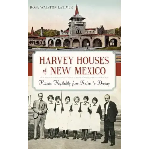 Harvey Houses of New Mexico: Historic Hospitality from Raton to Deming
