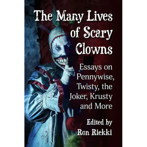 The Many Lives of Scary Clowns: Essays on Pennywise, Twisty, the Joker, Krusty and More