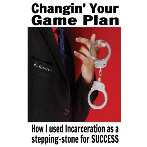Changin' Your Game Plan: How I used incarceration as a stepping stone for SUCCESS