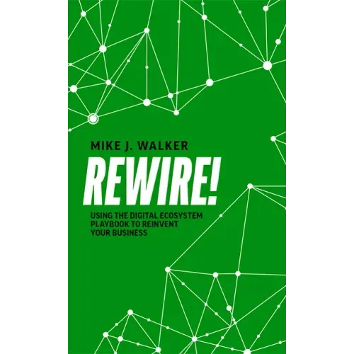 Rewire!: Using the Digital Ecosystem Playbook to Reinvent Your Business