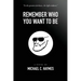 Remember Who You Want To Be