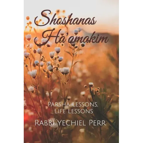 Shoshanas Ha'amakim: Parsha Lessons, Life Lessons