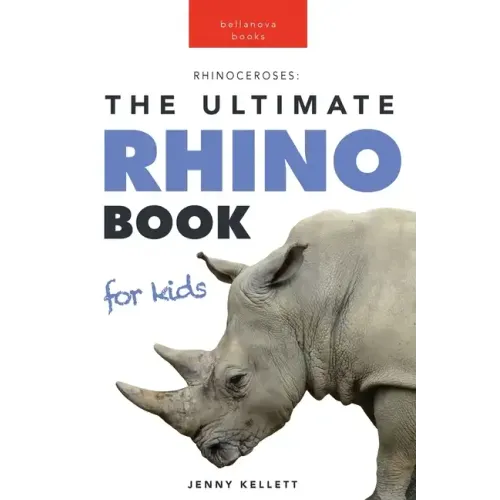 Rhinoceroses The Ultimate Rhino Book for Kids: 100+ Amazing Rhino Facts, Photos & More