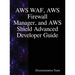 AWS WAF, AWS Firewall Manager, and AWS Shield Advanced Developer Guide