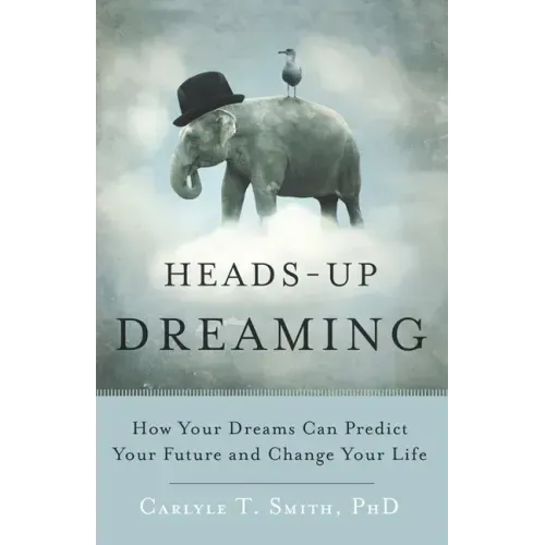 Heads-Up Dreaming: How Your Dreams Can Predict Your Future and Change Your Life
