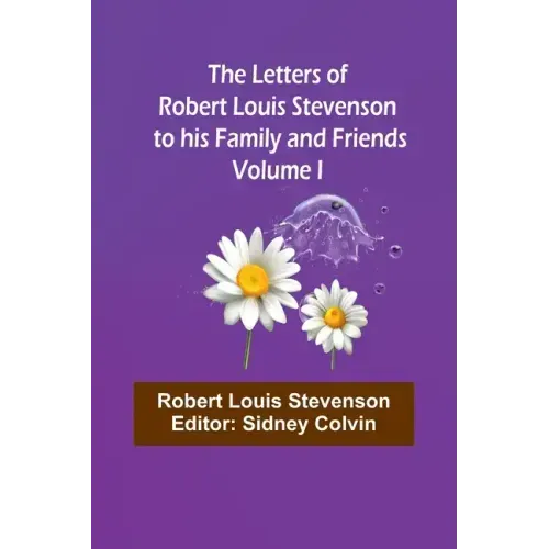 The Letters of Robert Louis Stevenson to his Family and Friends - Volume I