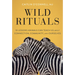 Wild Rituals: 10 Lessons Animals Can Teach Us about Connection, Community, and Ourselves