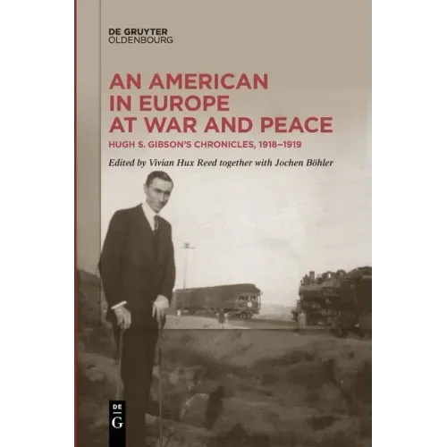 An American in Europe at War and Peace: Hugh S. Gibson's Chronicles, 1918-1919