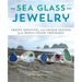 Sea Glass Jewelry: Create Beautiful and Unique Designs from Beach-Found Treasures
