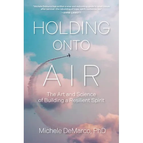 Holding Onto Air: The Art and Science of Building a Resilient Spirit