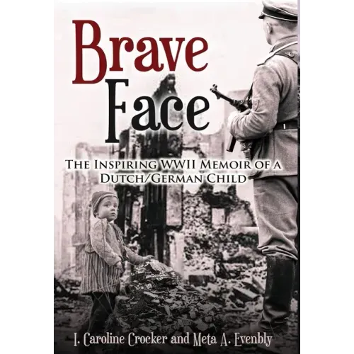 Brave Face: The Inspiring WWII Memoir of a Dutch/German Child