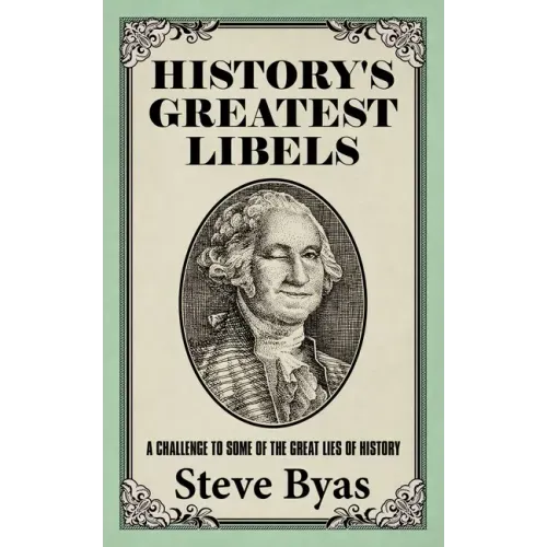 History's Greatest Libels: A Challenge to Some of the Great Lies of History