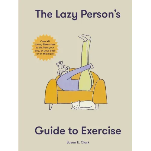 The Lazy Person's Guide to Exercise: Over 40 Toning Flexercises to Do from Your Bed, Couch or While You Wait